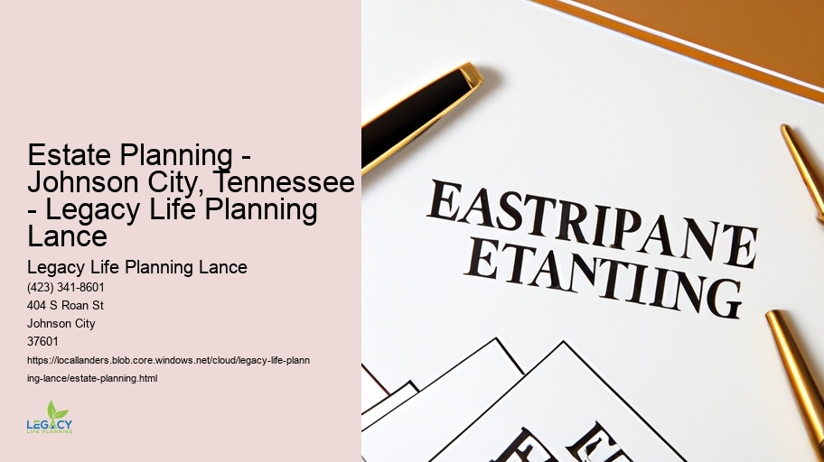 Estate Planning - Johnson City, Tennessee - Legacy Life Planning Lance